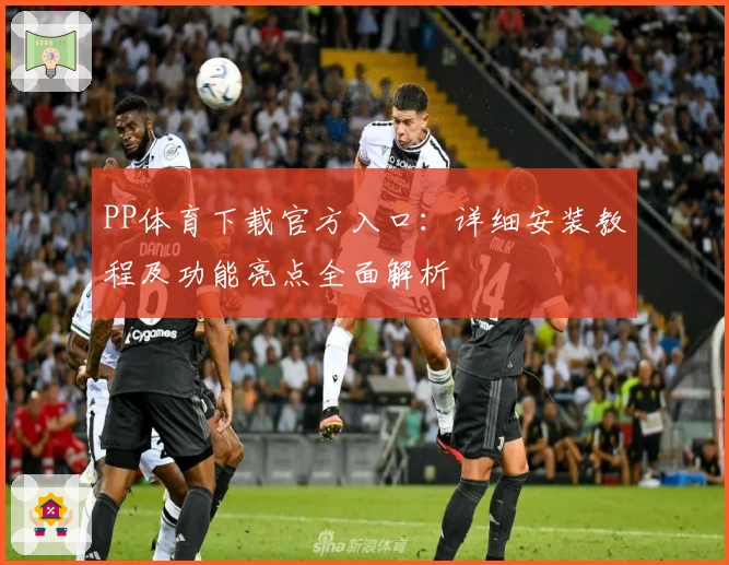 PP体育下载官方入口：详细安装教程及功能亮点全面解析