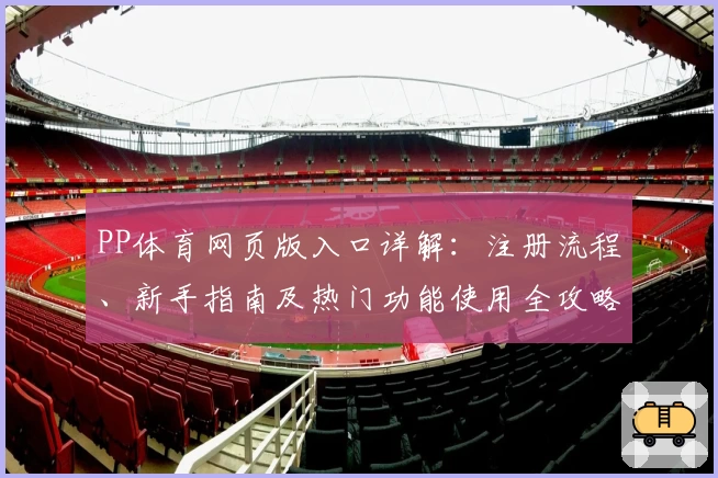 PP体育网页版入口详解：注册流程、新手指南及热门功能使用全攻略