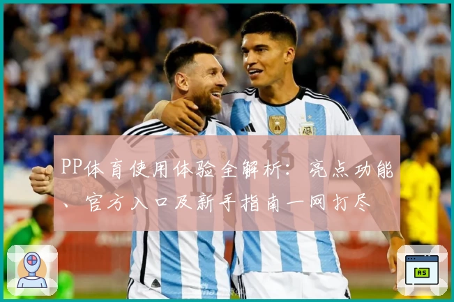 PP体育使用体验全解析：亮点功能、官方入口及新手指南一网打尽
