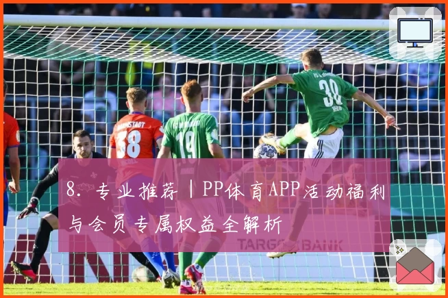 8. 专业推荐｜PP体育APP活动福利与会员专属权益全解析