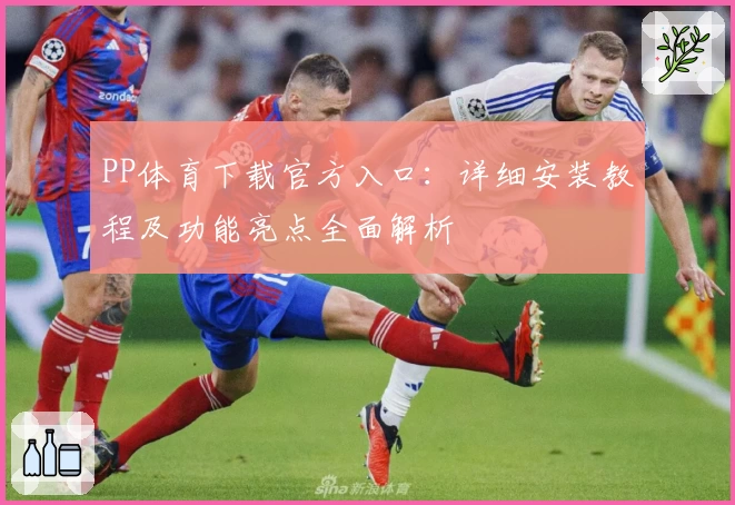 PP体育下载官方入口：详细安装教程及功能亮点全面解析