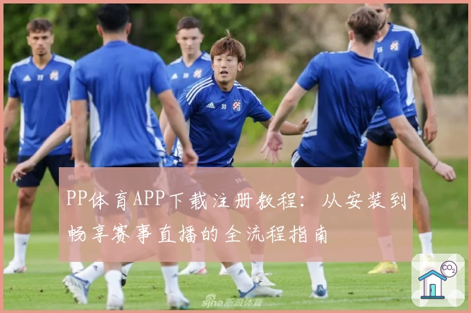 PP体育APP下载注册教程:从安装到畅享赛事直播的全流程指南