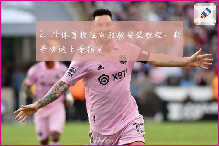 2. PP体育投注电脑版安装教程，新手快速上手指南